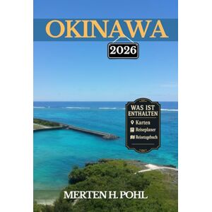 POHL, MERTEN H. OKINAWA REISEFÜHRER: Entdecken Sie versteckte Strände, lokale Traditionen und Inselabenteuer im südlichen Paradies Japans POHL, MERTEN H. OKINAWA REISEFÜHRER: Entdecken Sie versteckte Strände, lokale Traditionen und Inselabenteuer im südlichen Paradies Japans