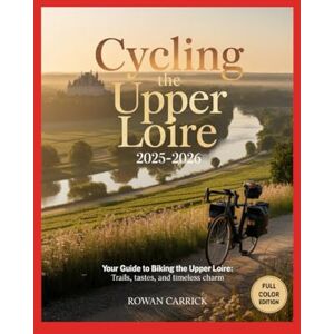 CARRICK, ROWAN CYCLING THE UPPER LOIRE 2025-2026(FULL COLOR): YOUR GUIDE TO BIKING THE UPPER LOIRE: TRAILS, TASTES, AND TIMELESS CHARM CARRICK, ROWAN CYCLING THE UPPER LOIRE 2025-2026(FULL COLOR): YOUR GUIDE TO BIKING THE UPPER LOIRE: TRAILS, TASTES, AND TIMELESS CHARM