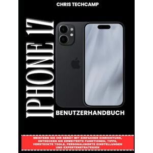 TechCamp, Chris IPHONE 17 BENUTZERHANDBUCH: Meistern Sie Ihr Gerät mit einfacher Einrichtung, entdecken Sie erweiterte Funktionen, Tipps, versteckte Tools, personalisierte Einstellungen und Expertenstrategien TechCamp, Chris IPHONE 17 BENUTZERHANDBUCH: Meistern Sie Ihr Gerät mit einfacher Einrichtung, entdecken Sie erweiterte Funktionen, Tipps, versteckte Tools, personalisierte Einstellungen und Expertenstrategien