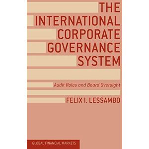 Lessambo, F. The International Corporate Governance System: Audit Roles and Board Oversight (Global Financial Markets) Lessambo, F. The International Corporate Governance System: Audit Roles and Board Oversight (Global Financial Markets)
