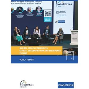 Globethics Global Ethics Forum 2024: Ethical Leadership for a Re-envisioned Future: Policy Report ( Policy Series) Globethics Global Ethics Forum 2024: Ethical Leadership for a Re-envisioned Future: Policy Report ( Policy Series)
