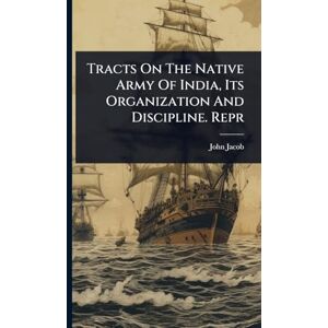 Jacob, John Tracts On The Native Army Of India, Its Organization And Discipline. Repr Jacob, John Tracts On The Native Army Of India, Its Organization And Discipline. Repr