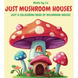 Jones, Stevie Just Mushroom Houses Colouring Book: 16 Single-Sided Fantasy Pages 8.5 x 8.5” Glossy Cover Relaxing & Fun for All Ages Jones, Stevie Just Mushroom Houses Colouring Book: 16 Single-Sided Fantasy Pages 8.5 x 8.5” Glossy Cover Relaxing & Fun for All Ages