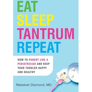 Rebekah Diamond Eat Sleep Tantrum Repeat: How to Parent Like a Pediatrician and Keep Your Toddler Happy and Healthy Rebekah Diamond Eat Sleep Tantrum Repeat: How to Parent Like a Pediatrician and Keep Your Toddler Happy and Healthy