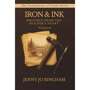 Bingham, Jenny Jo Iron & Ink: Writings from the Builder's Heart (The Foundations of Faith Series) Bingham, Jenny Jo Iron & Ink: Writings from the Builder's Heart (The Foundations of Faith Series)