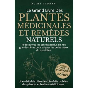 Liorah, Aline Le livre des Plantes Médicinales et Remèdes Naturels: Découvrez les secrets de nos grands-mères pour soigner les petits maux du quotidien et retrouver ... santé. Véritable bible des bienfaits oubliés Liorah, Aline Le livre des Plantes Médicinales et Remèdes Naturels: Découvrez les secrets de nos grands-mères pour soigner les petits maux du quotidien et retrouver ... santé. Véritable bible des bienfaits oubliés