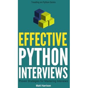Harrison, Matt Effective Python Interviews: Proven Strategies for Mastering Interviews (Treading on Python) Harrison, Matt Effective Python Interviews: Proven Strategies for Mastering Interviews (Treading on Python)