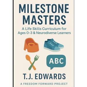 Edwards, T.J. Milestone Masters: A Life Skills Curriculum for Ages 0–3 & Neurodiverse Learners Edwards, T.J. Milestone Masters: A Life Skills Curriculum for Ages 0–3 & Neurodiverse Learners