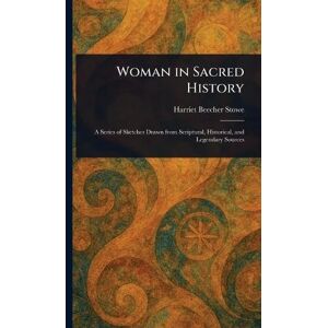 Stowe, Harriet Beecher Woman in Sacred History Stowe, Harriet Beecher Woman in Sacred History
