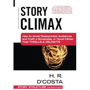 D'Costa, H. R. Story Climax: How to Avoid Disappointed Audiences and Craft a Screenplay or Novel Climax That Thrills & Delights (Story Structure Essentials) D'Costa, H. R. Story Climax: How to Avoid Disappointed Audiences and Craft a Screenplay or Novel Climax That Thrills & Delights (Story Structure Essentials)