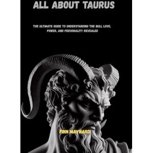 MAYNARD, FINN ALL ABOUT TAURUS: THE ULTIMATE GUIDE TO UNDERSTANDING THE BULL LOVE, POWER, AND PERSONALITY REVEALED MAYNARD, FINN ALL ABOUT TAURUS: THE ULTIMATE GUIDE TO UNDERSTANDING THE BULL LOVE, POWER, AND PERSONALITY REVEALED