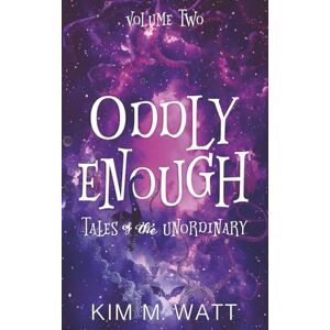 Watt, Kim M. Oddly Enough Volume 2: More Tales of the Unordinary: a short story collection (Oddly Enough: Short Stories) Watt, Kim M. Oddly Enough Volume 2: More Tales of the Unordinary: a short story collection (Oddly Enough: Short Stories)