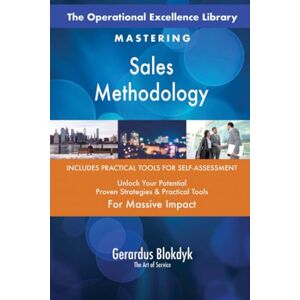 Gerardus Blokdyk - The Art of Service The Operational Excellence Library; Mastering Sales Methodology Gerardus Blokdyk - The Art of Service The Operational Excellence Library; Mastering Sales Methodology