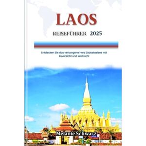 Schwarz, Melanie LAOS REISEFÜHRER 2025: Entdecken Sie das verborgene Herz Südostasiens mit Zuversicht und Weitsicht Schwarz, Melanie LAOS REISEFÜHRER 2025: Entdecken Sie das verborgene Herz Südostasiens mit Zuversicht und Weitsicht