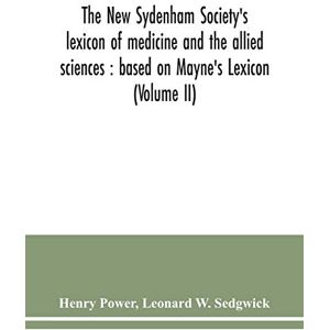 Power, Henry The New Sydenham Society's lexicon of medicine and the allied sciences: based on Mayne's Lexicon (Volume II) Power, Henry The New Sydenham Society's lexicon of medicine and the allied sciences: based on Mayne's Lexicon (Volume II)