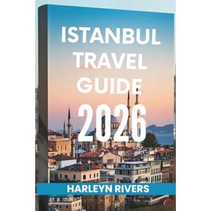 RIVERS, HARLEYN ISTANBUL TRAVEL GUIDE 2026: "City of Two Continents: Discover the Heart of Turkey RIVERS, HARLEYN ISTANBUL TRAVEL GUIDE 2026: "City of Two Continents: Discover the Heart of Turkey