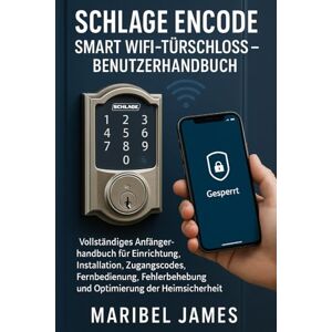 James, Maribel Schlage Encode Smart WiFi-Türschloss – Benutzerhandbuch: Vollständiges Anfängerhandbuch für Einrichtung, Installation, Zugangscodes, Fernbedienung, Fehlerbehebung und Optimierung der Heimsicherheit James, Maribel Schlage Encode Smart WiFi-Türschloss – Benutzerhandbuch: Vollständiges Anfängerhandbuch für Einrichtung, Installation, Zugangscodes, Fernbedienung, Fehlerbehebung und Optimierung der Heimsicherheit