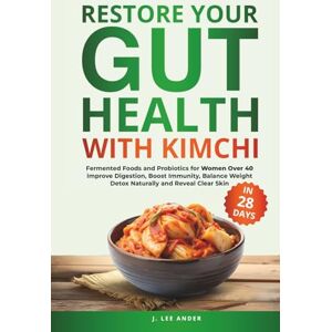 Lee Restore Your Gut Health with Kimchi: Fermented Foods and Probiotics for Women Over 40 to Improve Digestion, Boost Immunity, Balance Weight, Detox Naturally, and Reveal Clear Skin in 28 Days Lee Restore Your Gut Health with Kimchi: Fermented Foods and Probiotics for Women Over 40 to Improve Digestion, Boost Immunity, Balance Weight, Detox Naturally, and Reveal Clear Skin in 28 Days