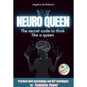 De Robertis, Angelica Neuro Queen The secret code to think like a queen: Practical dark psychology and NLP techniques for feminine power De Robertis, Angelica Neuro Queen The secret code to think like a queen: Practical dark psychology and NLP techniques for feminine power