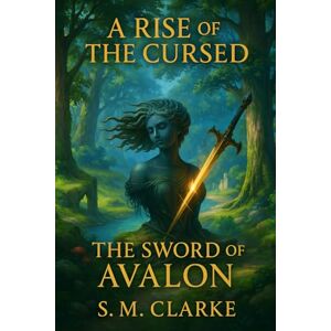 Clarke, S.M. A Rise of the Cursed: The Sword of Avalon Vol. 2 (The Rise of the Last) Clarke, S.M. A Rise of the Cursed: The Sword of Avalon Vol. 2 (The Rise of the Last)