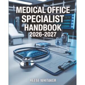 Whitaker, Reese Medical Office Specialist Handbook 2026–2027: Comprehensive Certification Study Guide with Administrative and Clinical Review, including Practice Tests Whitaker, Reese Medical Office Specialist Handbook 2026–2027: Comprehensive Certification Study Guide with Administrative and Clinical Review, including Practice Tests