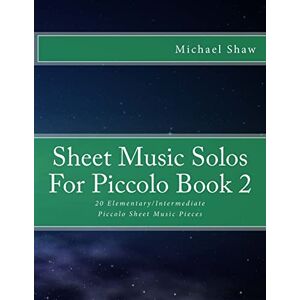 Shaw, Michael Sheet Music Solos For Piccolo Book 2: 20 Elementary/Intermediate Piccolo Sheet Music Pieces: Volume 2 Shaw, Michael Sheet Music Solos For Piccolo Book 2: 20 Elementary/Intermediate Piccolo Sheet Music Pieces: Volume 2
