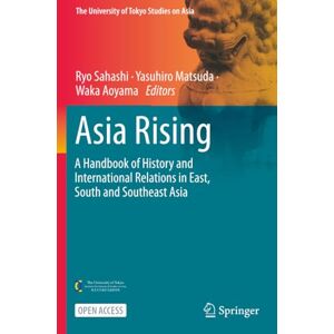 Asia Rising: A Handbook of History and International Relations in East, South and Southeast Asia (The University of Tokyo Studies on Asia) Asia Rising: A Handbook of History and International Relations in East, South and Southeast Asia (The University of Tokyo Studies on Asia)