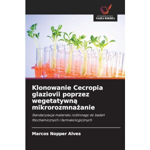 Nopper Alves, Marcos Klonowanie Cecropia glaziovii poprzez wegetatywną mikrorozmnażanie: Standaryzacja materia¿u ro¿linnego do bada¿ fitochemicznych i farmakologicznych Nopper Alves, Marcos Klonowanie Cecropia glaziovii poprzez wegetatywną mikrorozmnażanie: Standaryzacja materia¿u ro¿linnego do bada¿ fitochemicznych i farmakologicznych