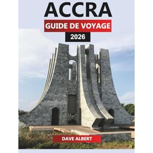 ALBERT, DAVE ACCRA Guide de voyage 2026: Explorez des sites emblématiques, des marchés locaux, de la nourriture et de l'aventure dans la capitale du Ghana ALBERT, DAVE ACCRA Guide de voyage 2026: Explorez des sites emblématiques, des marchés locaux, de la nourriture et de l'aventure dans la capitale du Ghana