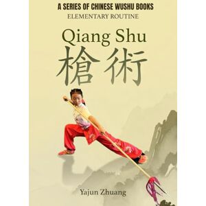 Zhuang, Yajun Chuji Qiangshu -Elementary Spear: A Series of Chinese Wushu Books Zhuang, Yajun Chuji Qiangshu -Elementary Spear: A Series of Chinese Wushu Books
