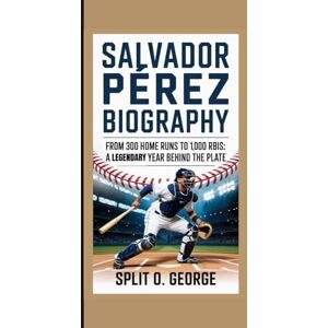 O. George, Split SALVADOR PÉREZ BIOGRAPHY: From 300 Home Runs To 1,000 RBIs: A Legendary Year Behind The Plate O. George, Split SALVADOR PÉREZ BIOGRAPHY: From 300 Home Runs To 1,000 RBIs: A Legendary Year Behind The Plate
