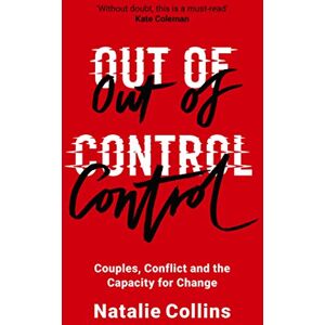 Collins, Natalie Out of Control: Couples, Conflict and the Capacity for Change Collins, Natalie Out of Control: Couples, Conflict and the Capacity for Change