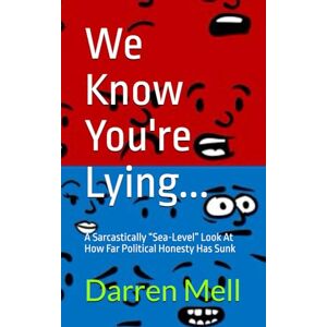 Mell, Darren We Know You're Lying...: A Sarcastically “Sea-Level” Look at How Far Political Honesty Has Sunk Mell, Darren We Know You're Lying...: A Sarcastically “Sea-Level” Look at How Far Political Honesty Has Sunk