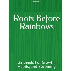 LLC, 32n3presents Roots Before Rainbows: 32 Seeds For Growth, Habits, and Becoming (The Healthy Mind and Body Project) LLC, 32n3presents Roots Before Rainbows: 32 Seeds For Growth, Habits, and Becoming (The Healthy Mind and Body Project)