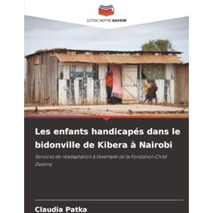 Patka, Claudia Les enfants handicapés dans le bidonville de Kibera à Nairobi: Services de réadaptation à l'exemple de la Fondation Child Destiny Patka, Claudia Les enfants handicapés dans le bidonville de Kibera à Nairobi: Services de réadaptation à l'exemple de la Fondation Child Destiny