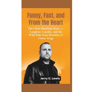 C. Lewis, Jerry FUNNY, FAST, AND FROM THE HEART: The Chris Distefano Story–Laughter, Loyalty, and the Wild Ride from Brooklyn to Center Stage C. Lewis, Jerry FUNNY, FAST, AND FROM THE HEART: The Chris Distefano Story–Laughter, Loyalty, and the Wild Ride from Brooklyn to Center Stage