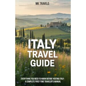 Travels, MK Italy Travel Guide for First-Time Visitors: Everything You Need to Know Before Visiting Italy: A Complete First-Time Traveler’s Manual Travels, MK Italy Travel Guide for First-Time Visitors: Everything You Need to Know Before Visiting Italy: A Complete First-Time Traveler’s Manual