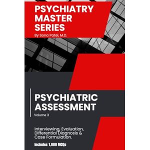 PATEL MD, SONA Psychiatry Master Series: High-Yield Psychiatric Assessment: A Concise Guide to Psychiatric Interviewing, Mental Status Examination, Differential Diagnosis, Documentation, & 1,000 Board-Style MCQs. PATEL MD, SONA Psychiatry Master Series: High-Yield Psychiatric Assessment: A Concise Guide to Psychiatric Interviewing, Mental Status Examination, Differential Diagnosis, Documentation, & 1,000 Board-Style MCQs.