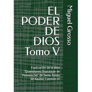 Grosso, Miguel EL PODER DE DIOS Tomo V: Explicación de la obra "Quaestiones Disputatae de Potentia Dei" de Santo Tomás de Aquino: Cuestión IV (La Sabiduría tomista: Reflexiones sobre el Poder de Dios) Grosso, Miguel EL PODER DE DIOS Tomo V: Explicación de la obra "Quaestiones Disputatae de Potentia Dei" de Santo Tomás de Aquino: Cuestión IV (La Sabiduría tomista: Reflexiones sobre el Poder de Dios)