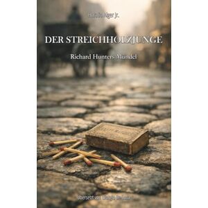 Alger Jr., Horatio Der Streichholzjunge: Richard Hunters Mündel (Ragged Dick Reihe, Teil 3) (Ragged Dick – Die Aufstiegsgeschichten des Richard Hunter) Alger Jr., Horatio Der Streichholzjunge: Richard Hunters Mündel (Ragged Dick Reihe, Teil 3) (Ragged Dick – Die Aufstiegsgeschichten des Richard Hunter)
