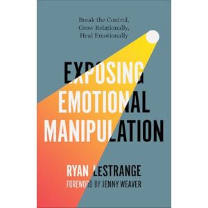 Ryan LeStrange Exposing Emotional Manipulation: Break the Control, Grow Relationally, Heal Emotionally Ryan LeStrange Exposing Emotional Manipulation: Break the Control, Grow Relationally, Heal Emotionally