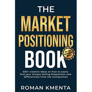 Kmenta, Roman The Market Positioning Book: 500+ creative ideas how to easily find your Unique Selling Proposition and clearly differentiate from Competition Kmenta, Roman The Market Positioning Book: 500+ creative ideas how to easily find your Unique Selling Proposition and clearly differentiate from Competition