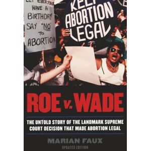 Faux, Marian Roe v. Wade: The Untold Story of the Landmark Supreme Court Decision that Made Abortion Legal Faux, Marian Roe v. Wade: The Untold Story of the Landmark Supreme Court Decision that Made Abortion Legal