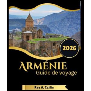 Catlin, Ray A. Arménie Guide de voyage 2026 Catlin, Ray A. Arménie Guide de voyage 2026