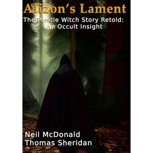 McDonald, Neil Alizon's Lament The Pendle Witch Story Retold: An Occult Insight McDonald, Neil Alizon's Lament The Pendle Witch Story Retold: An Occult Insight