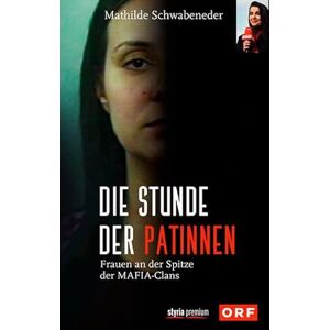 Schwabeneder, Mathilde Die Stunde der Patinnen: Frauen an der Spitze der Mafia-Clans Schwabeneder, Mathilde Die Stunde der Patinnen: Frauen an der Spitze der Mafia-Clans