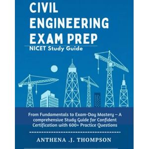 THOMPSON, ANTHENA J. Civil Engineering Exam Prep 2025: NICET Study Guide: From Fundamentals to Exam-Day Mastery – A comprehensive Study Guide for Confident Certification with 600+ Practice Questions THOMPSON, ANTHENA J. Civil Engineering Exam Prep 2025: NICET Study Guide: From Fundamentals to Exam-Day Mastery – A comprehensive Study Guide for Confident Certification with 600+ Practice Questions