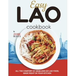 Olsten, Jamie Easy Lao Cookbook: All the Comfort of Grab-and-Go Lao Food, Made Right in Your Kitchen Olsten, Jamie Easy Lao Cookbook: All the Comfort of Grab-and-Go Lao Food, Made Right in Your Kitchen