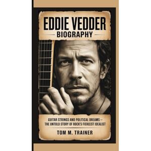 m. trainer, Tom Eddie Vedder Biography: Guitar Strings and Political Dreams — The Untold Story of Rock’s Fiercest Idealist m. trainer, Tom Eddie Vedder Biography: Guitar Strings and Political Dreams — The Untold Story of Rock’s Fiercest Idealist