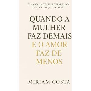 Costa, Miriam Quando a Mulher Faz Demais e o Amor Faz de Menos Costa, Miriam Quando a Mulher Faz Demais e o Amor Faz de Menos